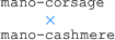 mano-corsage × mano-cashmere